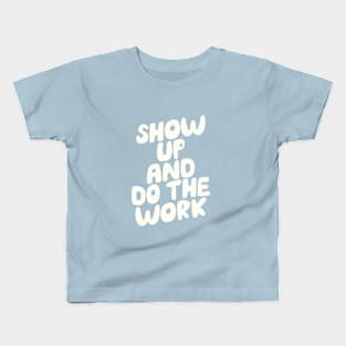 Show Up and Do the Work Kids T-Shirt